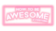 How To Be Awesome At Everything